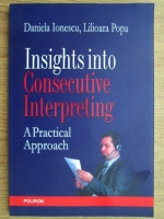 Daniela Ionescu, Lilioara Popa - Insights into Consecutive Interpreting. A Practical Approach