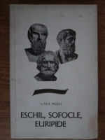 Anticariat: Liviu Rusu - Eschil, Sofocle, Euripide