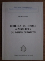 Mihaela Voicu - Chretien de Troyes aux sources du roman europeen