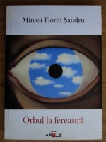 Mircea Florin Sandru - Orbul la fereastra