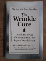 Nicholas Perricone - The wrinkle cure. Unlock the power of cosmeceuticals for supple, youthful skin