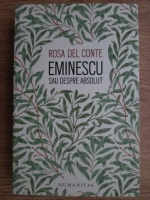 Rosa del Conte - Eminescu sau despre absolut