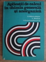 Anticariat: V. Marculetiu, Ligia Stoica, I. Constantinescu - Aplicatii de calcul in chimia generala si anorganica