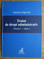 Antonie Iorgovan - Tratat de drept administrativ. Volumul 1 (2005)