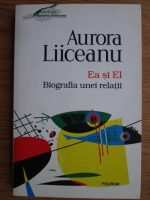 Anticariat: Aurora Liiceanu - Ea si El. Biografia unei relatii