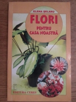Elena Selaru - Flori pentru casa noastra