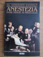 Georges Arnulf - Anestezia intre tragic si miraculos