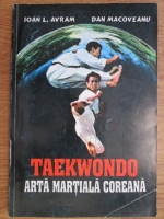 Anticariat: Ioan L. Avram - Taekwondo. Arta martiala coreeana