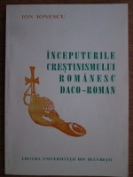Ion Ionescu - Inceputurile crestinismului romanesc daco-roman