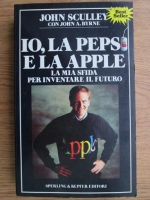 John Sculley, John A. Byrne - Io, la Pepsi e la Apple. La mia sfida per inventare il futuro