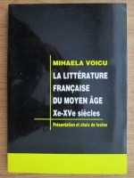 Mihaela Voicu - La litterature francaise du moyen age Xe-XVe siecles. Presentation et choix de textes