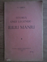 Nicolae Iorga - Istoria unei legende: Iuliu Maniu (1934)