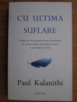 Paul Kalanithi - Cu ultima suflare 