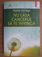 Sophie Sabbage - Nu lasa cancerul sa te invinga